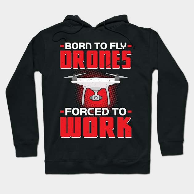 Born to fly Drones - Forced to work Drone Pilot Hoodie by Peco-Designs